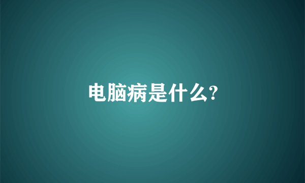 电脑病是什么?